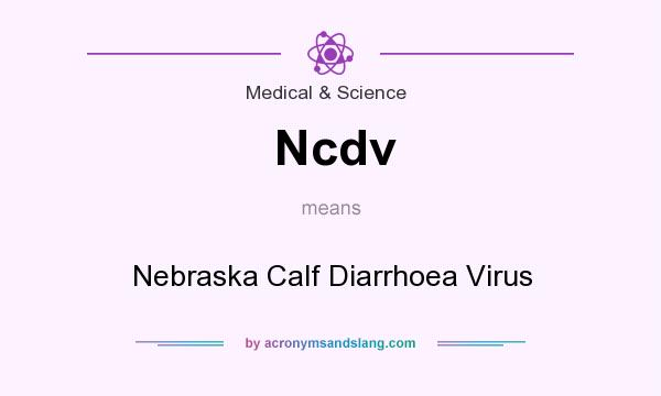 What does Ncdv mean? It stands for Nebraska Calf Diarrhoea Virus