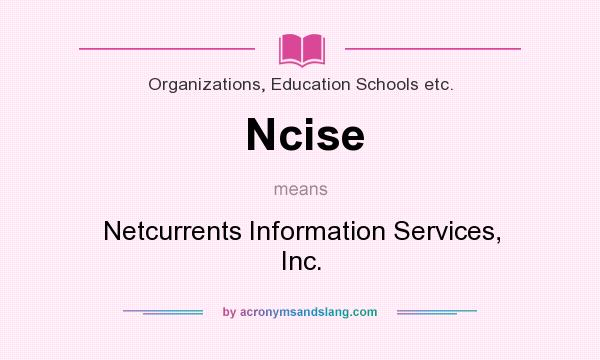 What does Ncise mean? It stands for Netcurrents Information Services, Inc.