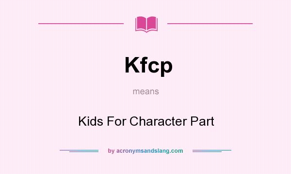 What does Kfcp mean? It stands for Kids For Character Part
