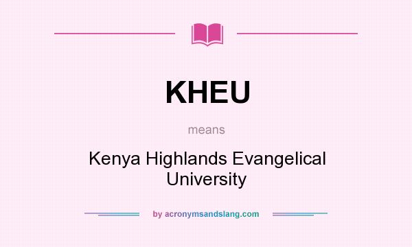 What does KHEU mean? It stands for Kenya Highlands Evangelical University