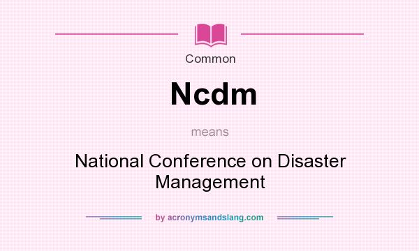 What does Ncdm mean? It stands for National Conference on Disaster Management