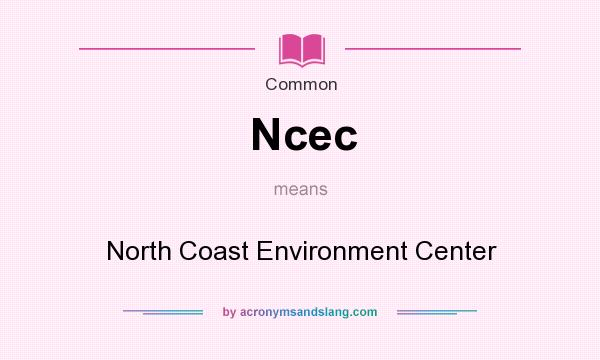 What does Ncec mean? It stands for North Coast Environment Center