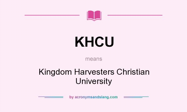 What does KHCU mean? It stands for Kingdom Harvesters Christian University