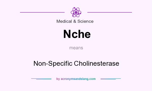 What does Nche mean? It stands for Non-Specific Cholinesterase