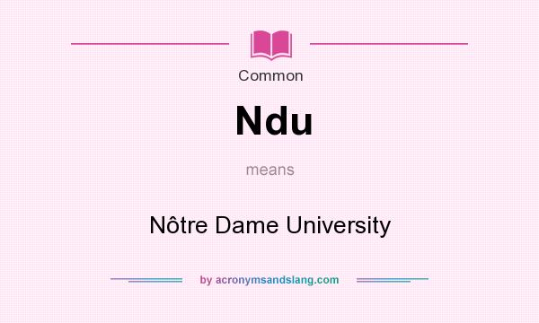 What does Ndu mean? It stands for Ntre Dame University