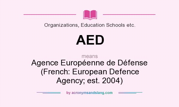 What does AED mean? It stands for Agence Européenne de Défense (French: European Defence Agency; est. 2004)