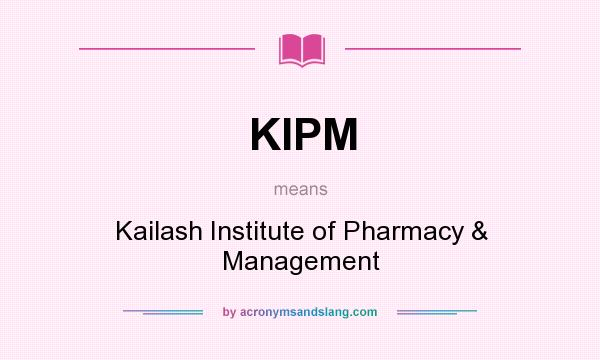 What does KIPM mean? It stands for Kailash Institute of Pharmacy & Management