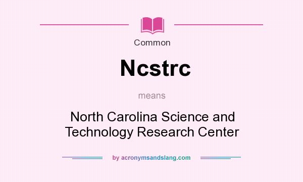 What does Ncstrc mean? It stands for North Carolina Science and Technology Research Center