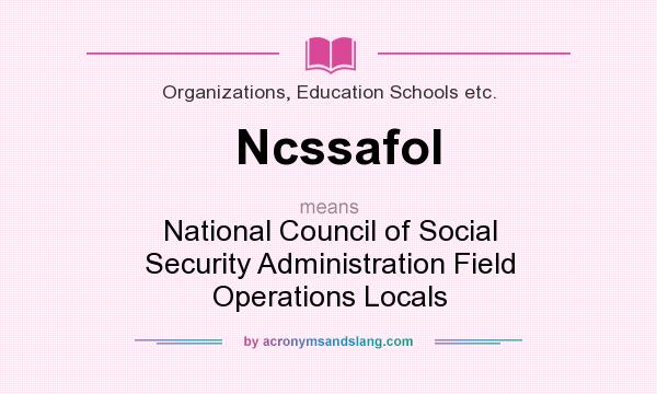 What does Ncssafol mean? It stands for National Council of Social Security Administration Field Operations Locals