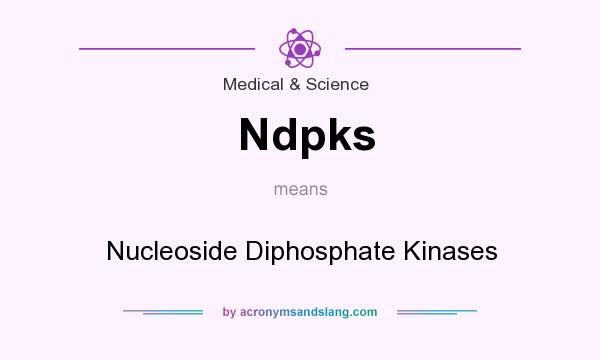 What does Ndpks mean? It stands for Nucleoside Diphosphate Kinases