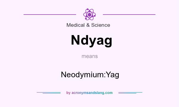 What does Ndyag mean? It stands for Neodymium:Yag