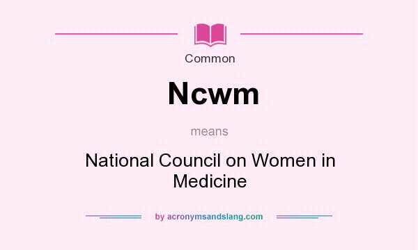 What does Ncwm mean? It stands for National Council on Women in Medicine