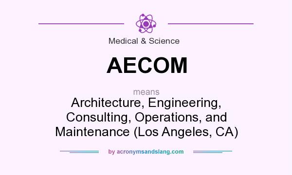 What does AECOM mean? It stands for Architecture, Engineering, Consulting, Operations, and Maintenance (Los Angeles, CA)