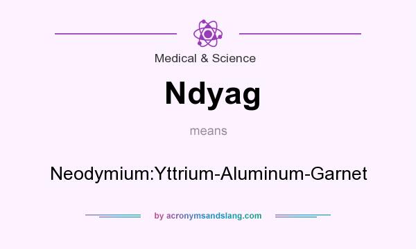 What does Ndyag mean? It stands for Neodymium:Yttrium-Aluminum-Garnet