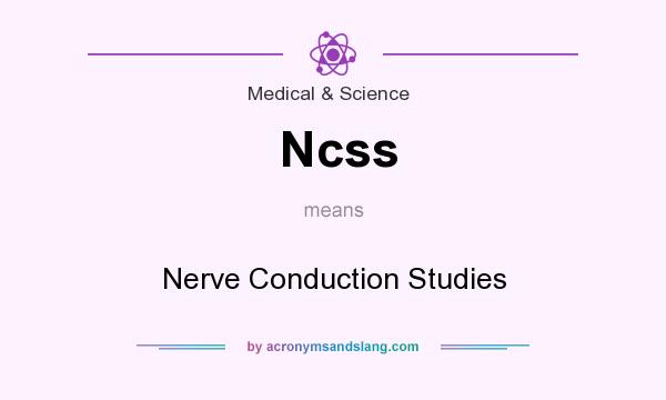 What does Ncss mean? It stands for Nerve Conduction Studies