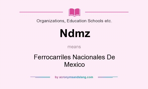 What does Ndmz mean? It stands for Ferrocarriles Nacionales De Mexico