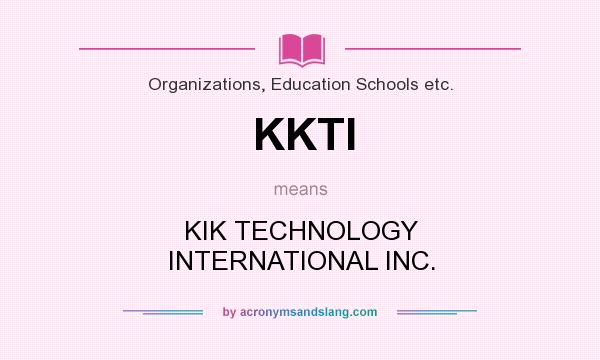 What does KKTI mean? It stands for KIK TECHNOLOGY INTERNATIONAL INC.