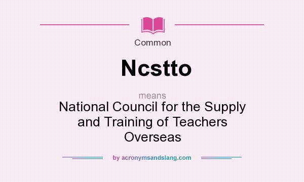 What does Ncstto mean? It stands for National Council for the Supply and Training of Teachers Overseas