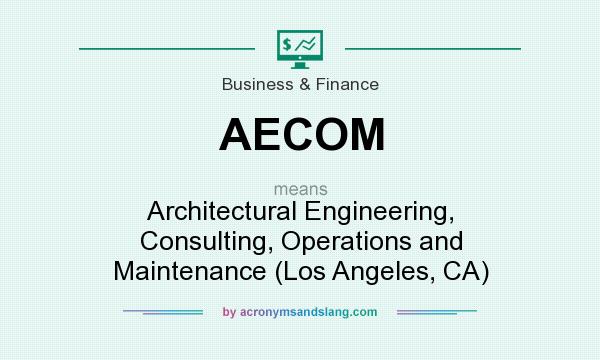 What does AECOM mean? It stands for Architectural Engineering, Consulting, Operations and Maintenance (Los Angeles, CA)