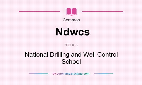 What does Ndwcs mean? It stands for National Drilling and Well Control School