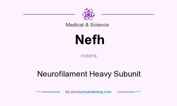 What does Nefh mean? It stands for Neurofilament Heavy Subunit