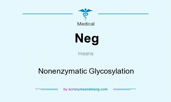 What does Neg mean? It stands for Nonenzymatic Glycosylation
