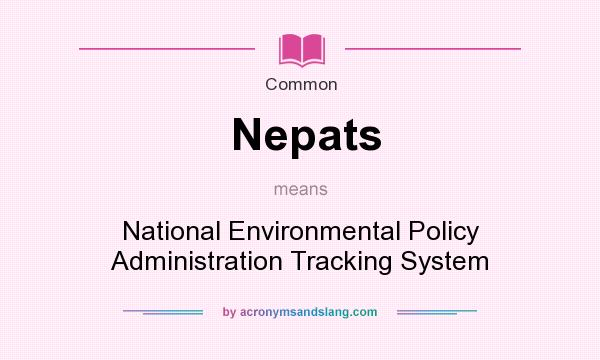 What does Nepats mean? It stands for National Environmental Policy Administration Tracking System