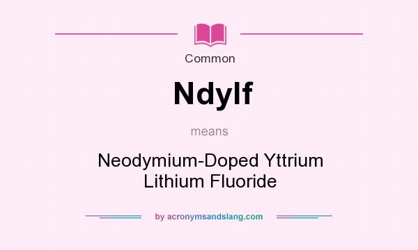 What does Ndylf mean? It stands for Neodymium-Doped Yttrium Lithium Fluoride