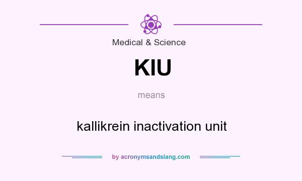 What does KIU mean? It stands for kallikrein inactivation unit
