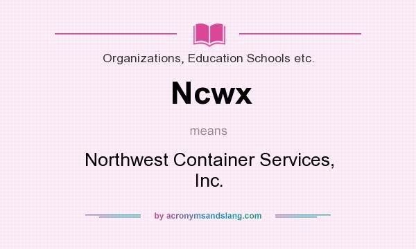 What does Ncwx mean? It stands for Northwest Container Services, Inc.