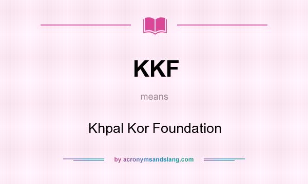 What does KKF mean? It stands for Khpal Kor Foundation