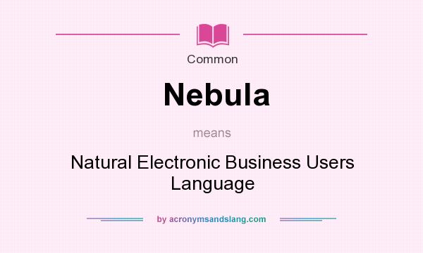 What does Nebula mean? It stands for Natural Electronic Business Users Language