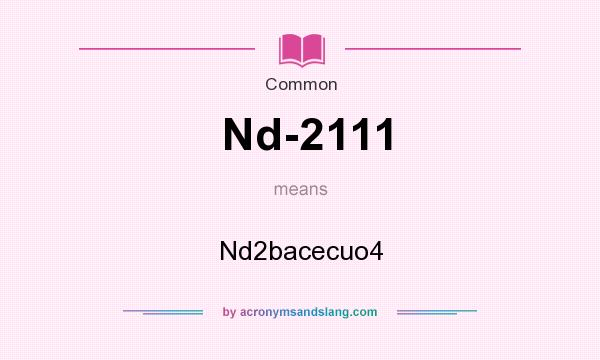 What does Nd-2111 mean? It stands for Nd2bacecuo4