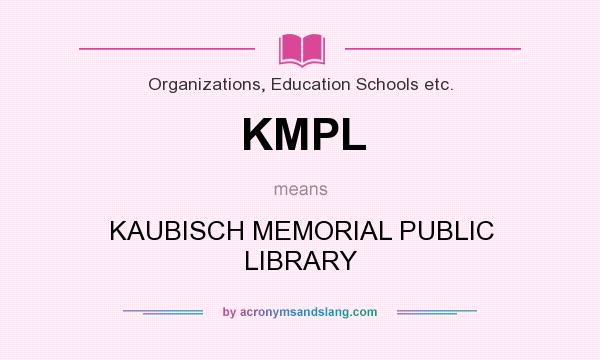 What does KMPL mean? It stands for KAUBISCH MEMORIAL PUBLIC LIBRARY