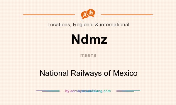 What does Ndmz mean? It stands for National Railways of Mexico