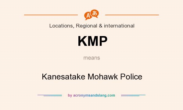 What does KMP mean? It stands for Kanesatake Mohawk Police