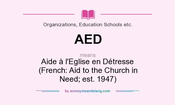 What does AED mean? It stands for Aide à l`Eglise en Détresse (French: Aid to the Church in Need; est. 1947)