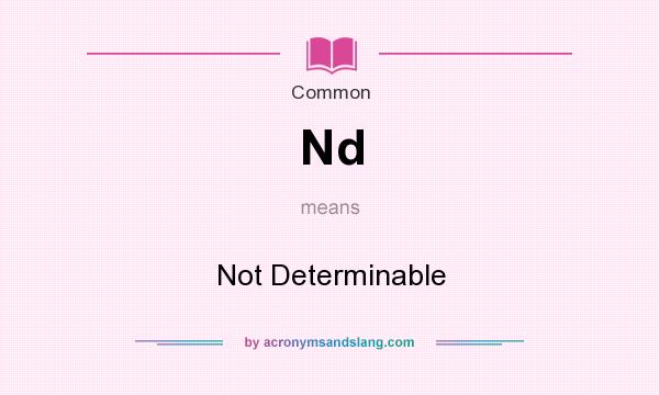 What does Nd mean? It stands for Not Determinable