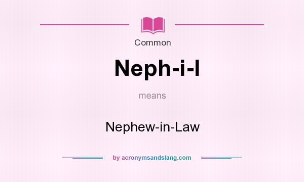 What does Neph-i-l mean? It stands for Nephew-in-Law