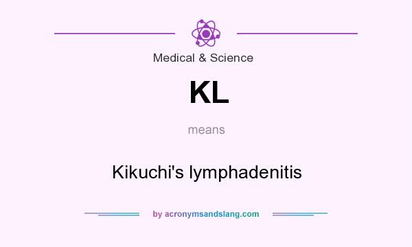 What does KL mean? It stands for Kikuchi`s lymphadenitis