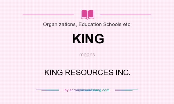What does KING mean? It stands for KING RESOURCES INC.