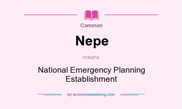 What does Nepe mean? It stands for National Emergency Planning Establishment