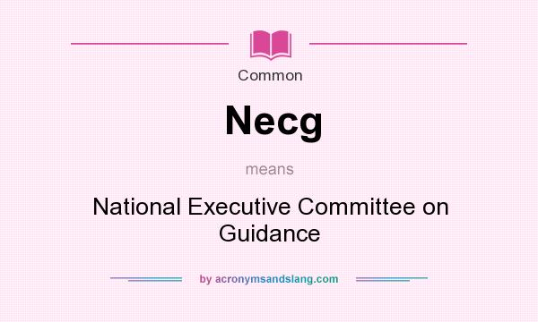 What does Necg mean? It stands for National Executive Committee on Guidance
