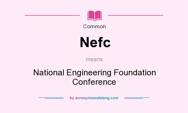What does Nefc mean? It stands for National Engineering Foundation Conference
