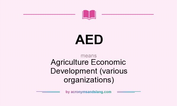 What does AED mean? It stands for Agriculture Economic Development (various organizations)