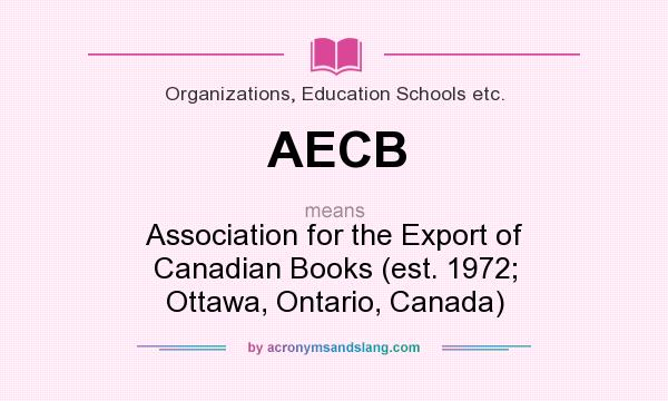 What does AECB mean? It stands for Association for the Export of Canadian Books (est. 1972; Ottawa, Ontario, Canada)