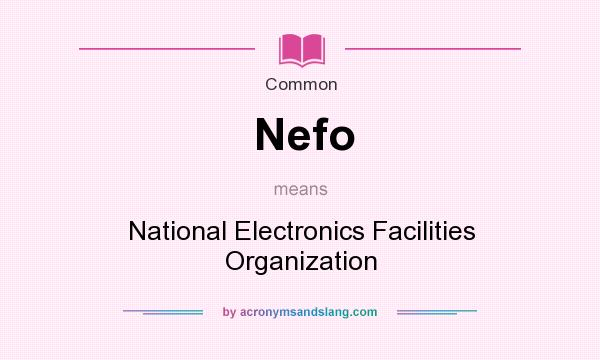 What does Nefo mean? It stands for National Electronics Facilities Organization