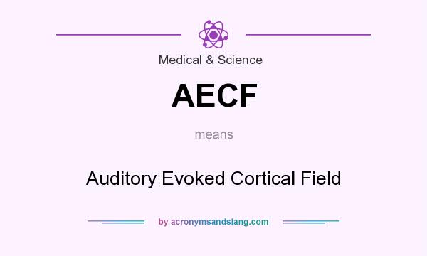 What does AECF mean? It stands for Auditory Evoked Cortical Field