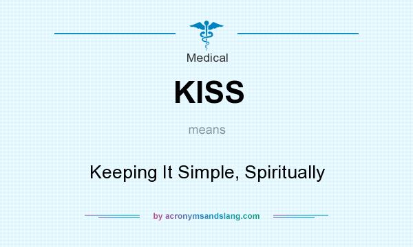 What does KISS mean? It stands for Keeping It Simple, Spiritually