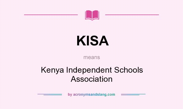 What does KISA mean? It stands for Kenya Independent Schools Association